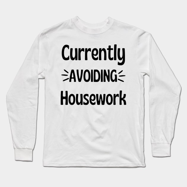 Currently Avoiding Housework. Humorous Procrastination Quote. Long Sleeve T-Shirt by That Cheeky Tee